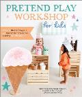 Pretend Play Workshop for Kids: A Year of DIY Craft Projects and Open-Ended Screen-Free Learning for Kids Ages 3-7