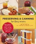 Preserving & Canning for Beginners Quick & Easy Ways to Can Pickle & Jam All Your Favorite Veggies Fruits & Meats