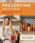 Preserving with a Purpose: Next-Generation Canning Recipes and Kitchen Wisdom