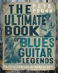 The Ultimate Book of Blues Guitar Legends: The Players and Guitars That Shaped the Music