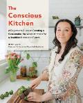 The Conscious Kitchen: A Beginner's Guide to Creating a Sustainable, No-Waste Kitchen for a Healthier Home and Planet