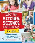 Super Fun Kitchen Science Experiments for Kids: 52 Family Friendly Experiments from Around the House