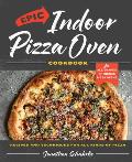 Epic Indoor Pizza Oven Cookbook: Recipes and Techniques for All Kinds of Pizza