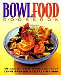 Bowlfood Cookbook 200 Exciting Eclectic Recipes to Spoon Slurp Twirl & Dip