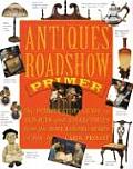 Antiques Roadshow Primer The Introductory Guide to Antiques & Collectibles from the Most Watched Series on PBS