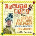 Crafty Mama Makes 49 Fast Fabulous Foolproof Baby & Toddler Projects