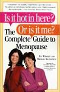 Is It Hot in Here or Is It Me the Complete Guide to Menopause