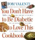 You Dont Have to Be Diabetic to Love This Cookbook 250 Amazing Dishes for People with Diabetes & Their Families & Friends