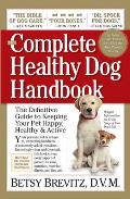 Complete Healthy Dog Handbook The Definitive Guide to Keeping Your Pet Happy Healthy & Active Through Every Stage of Life