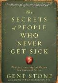 Secrets of People Who Never Get Sick What They Know Why It Works & How It Can Work for You