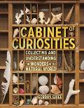 Cabinet of Curiosities A Kids Guide to Collecting & Understanding the Wonders of the Natural World