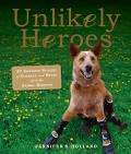Unlikely Heroes 42 Stories of Courage & Compassion from the Animal Kingdom