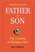 Father to Son Revised Edition Life Lessons on Raising a Boy