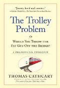 The Trolley Problem, or Would You Throw the Fat Guy Off the Bridge?