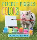 Pocket Piggies Colors Featuring the Teacup Pigs of Pennywell Farm