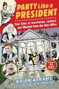 Party Like a President True Tales of Inebriation Lechery & Mischief From the Oval Office
