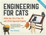 Engineering for Cats Improve the Life of Your Pet Through 10 Ingenious Projects