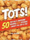 Tots 50 Tot ally Awesome Recipes from Totchos to Sweet Po tot o Pie