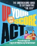 Up Your Score ACT 2018 2019 Edition The Underground Guide to Outsmarting the Test