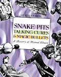 Snake Pits Talking Cures & Magic Bullets A History of Mental Illness