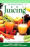 Complete Book of Juicing Your Delicious Guide to Youthful Vitality