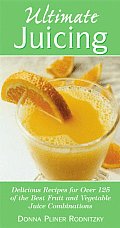 Ultimate Juicing Delicious Recipes for Over 125 of the Best Fruit & Vegetable Juice Combinations