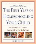 First Year of Homeschooling Your Child Your Complete Guide to Getting Off to the Right Start