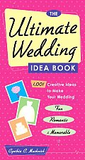 The Ultimate Wedding Idea Book: 1,001 Creative Ideas to Make Your Wedding Fun, Romantic & Memorable