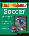 Coaching Girls Soccer From the How Tos of the Game to Practical Real World Advice Your Definitive Guide to Successfully Coaching Girls