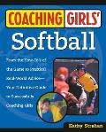 Coaching Girls Softball From the How Tos of the Game to Practical Real World Advice Your Definitive Guide to Successfully Coaching Girls