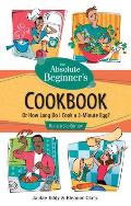 The Absolute Beginner's Cookbook, Revised 3rd Edition: Or How Long Do I Cook a 3-Minute Egg?