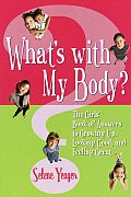 Whats with My Body The Girls Book of Answers to Growing Up Looking Good & Feeling Great
