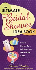 Ultimate Bridal Shower Idea Book How to Have a Fun Fabulous & Memorable Party