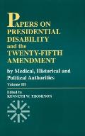 Papers on Presidential Disability and the Twenty-Fifth Amendment: By Medical, Historical, and Political Authorities