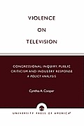 Violence on Television: Congressional Inquiry, Public Criticism and Industry Response--A Policy Analysis