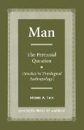 Man: The Perennial Question (Studies in Theological Anthropology)