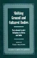 Shifting Ground & Cultural Bodies Postcolonial Gender Relations in Africa & India