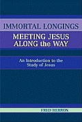 Immortal Longings: Meeting Jesus Along the Way: An Introduction to the Study of Jesus