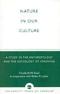 Nature in Our Culture: A Study in the Anthropology and the Sociology of Knowing