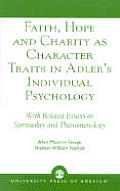 Faith, Hope and Charity as Character Traits in Adler's Individual Psychology: With Related Essays in Spirituality and Phenomenology
