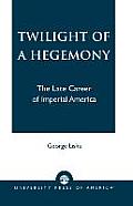 Twilight of a Hegemony: The Late Career of Imperial America