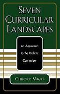 Seven Curricular Landscapes: An Approach to the Holistic Curriculum