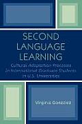 Second Language Learning and Cultural Adaptation Processes in Graduate International Students in U.S. Universities