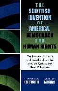 The Scottish Invention of America, Democracy and Human Rights: A History of Liberty and Freedom from the Ancient Celts to the New Millennium