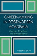 Career-Making in Postmodern Academia: Process, Structure, and Consequence