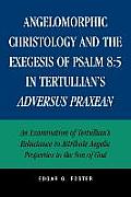 Angelomorphic Christology and the Exegesis of Psalm 8: 5 in Tertullian's Adversus Praxean: An Examination of Tertullian's Reluctance to Attribute Ange
