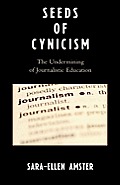 Seeds of Cynicism: The Undermining of Journalistic Education