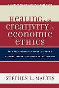 Healing and Creativity in Economic Ethics: The Contribution of Bernard Lonergan's Economic Thought to Catholic Social Teaching