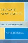 Oh, Wait-Now I Get It: Essays in Popular Philosophy