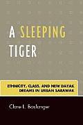 A Sleeping Tiger: Ethnicity, Class, and New Dayak Dreams in Urban Sarawak